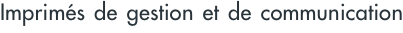 Imprim&eacute;s de gestion et de communication 